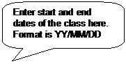 Rounded Rectangular Callout: Enter start and end dates of the class here. Format is YY/MM/DD